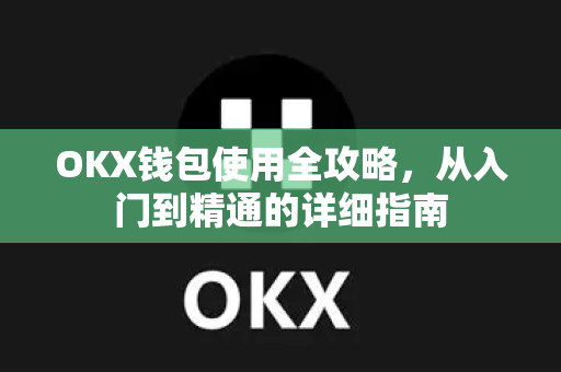 OKX钱包使用全攻略,从入门到精通的详细指南-第1张图片-OKX交易所 - 欧易官方下载 | 领先安全的加密交易中心 OKX钱包使用全攻略,从入门到精通的详细指南-第1张图片-OKX交易所 - 欧易官方下载 | 领先安全的加密交易中心