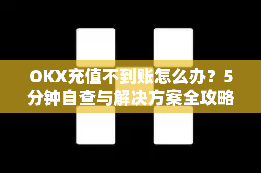 OKX充值不到账怎么办?5分钟自查与解决方案全攻略-第1张图片-OKX交易所 - 欧易官方下载 | 领先安全的加密交易中心 OKX充值不到账怎么办?5分钟自查与解决方案全攻略-第1张图片-OKX交易所 - 欧易官方下载 | 领先安全的加密交易中心