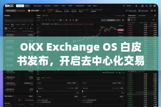 OKX Exchange OS 白皮书发布,开启去中心化交易新纪元-第1张图片-OKX交易所 - 欧易官方下载 | 领先安全的加密交易中心 OKX Exchange OS 白皮书发布,开启去中心化交易新纪元-第1张图片-OKX交易所 - 欧易官方下载 | 领先安全的加密交易中心