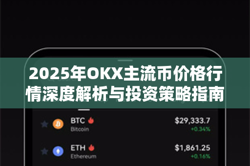 2025年OKX主流币价格行情深度解析与投资策略指南