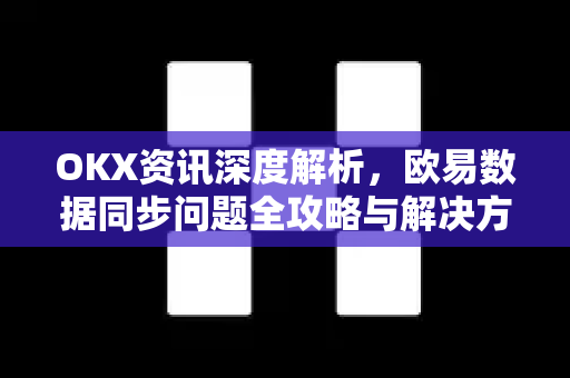 OKX资讯深度解析,欧易数据同步问题全攻略与解决方案-第1张图片-OKX交易所 - 欧易官方下载 | 领先安全的加密交易中心 OKX资讯深度解析,欧易数据同步问题全攻略与解决方案-第1张图片-OKX交易所 - 欧易官方下载 | 领先安全的加密交易中心