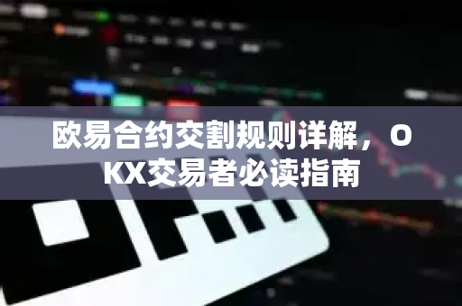 欧易合约交割规则详解，OKX交易者必读指南-第1张图片-OKX交易所 - 欧易官方下载 | 领先安全的加密交易中心