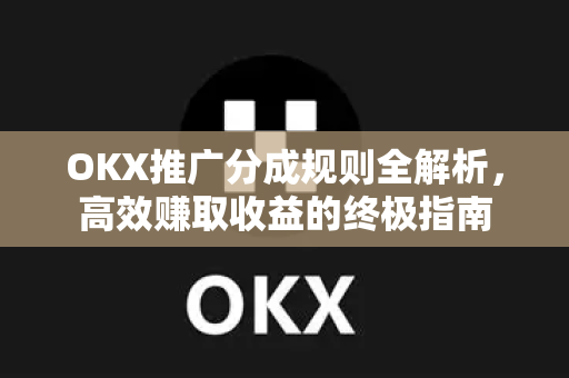 OKX推广分成规则全解析,高效赚取收益的终极指南-第1张图片-OKX交易所 - 欧易官方下载 | 领先安全的加密交易中心 OKX推广分成规则全解析,高效赚取收益的终极指南-第1张图片-OKX交易所 - 欧易官方下载 | 领先安全的加密交易中心