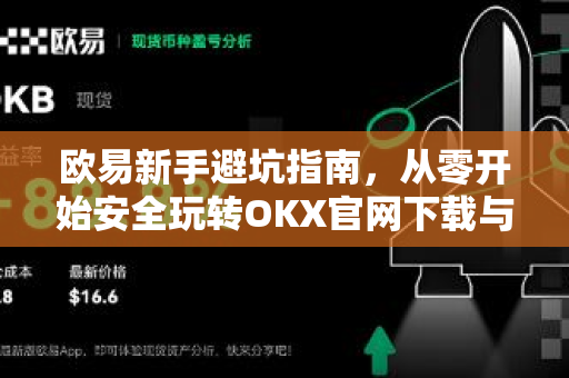 欧易新手避坑指南，从零开始安全玩转OKX官网下载与交易-第1张图片-OKX交易所 - 欧易官方下载 | 领先安全的加密交易中心