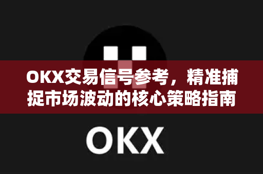 OKX交易信号参考,精准捕捉市场波动的核心策略指南-第1张图片-OKX交易所 - 欧易官方下载 | 领先安全的加密交易中心 OKX交易信号参考,精准捕捉市场波动的核心策略指南-第1张图片-OKX交易所 - 欧易官方下载 | 领先安全的加密交易中心