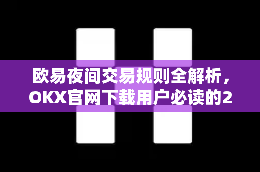欧易夜间交易规则全解析,OKX官网下载用户必读的24小时交易指南-第1张图片-OKX交易所 - 欧易官方下载 | 领先安全的加密交易中心 欧易夜间交易规则全解析,OKX官网下载用户必读的24小时交易指南-第1张图片-OKX交易所 - 欧易官方下载 | 领先安全的加密交易中心