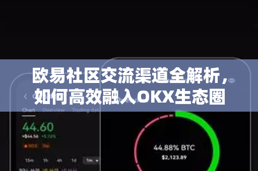 欧易社区交流渠道全解析,如何高效融入OKX生态圈-第1张图片-OKX交易所 - 欧易官方下载 | 领先安全的加密交易中心 欧易社区交流渠道全解析,如何高效融入OKX生态圈-第1张图片-OKX交易所 - 欧易官方下载 | 领先安全的加密交易中心