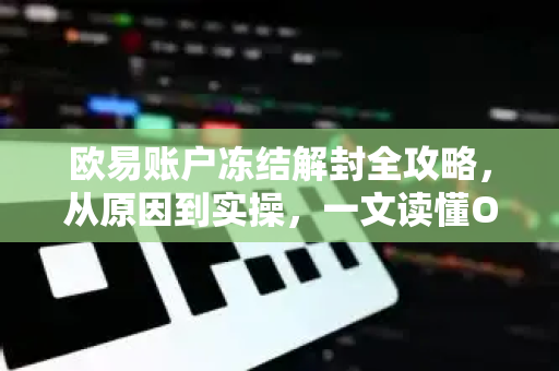 欧易账户冻结解封全攻略,从原因到实操,一文读懂OKX账户安全与恢复-第1张图片-OKX交易所 - 欧易官方下载 | 领先安全的加密交易中心 欧易账户冻结解封全攻略,从原因到实操,一文读懂OKX账户安全与恢复-第1张图片-OKX交易所 - 欧易官方下载 | 领先安全的加密交易中心
