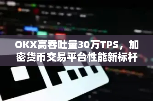 OKX高吞吐量30万TPS,加密货币交易平台性能新标杆的技术解析-第1张图片-OKX交易所 - 欧易官方下载 | 领先安全的加密交易中心 OKX高吞吐量30万TPS,加密货币交易平台性能新标杆的技术解析-第1张图片-OKX交易所 - 欧易官方下载 | 领先安全的加密交易中心