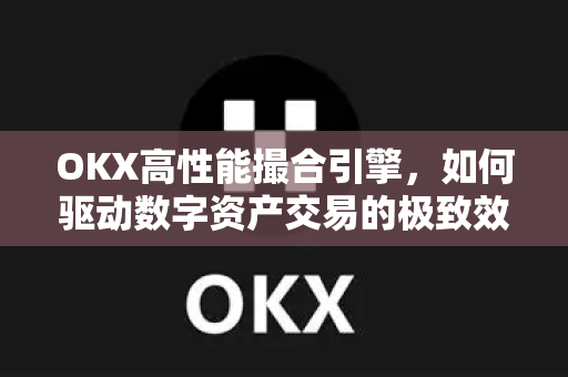 OKX高性能撮合引擎,如何驱动数字资产交易的极致效率与安全?-第1张图片-OKX交易所 - 欧易官方下载 | 领先安全的加密交易中心 OKX高性能撮合引擎,如何驱动数字资产交易的极致效率与安全?-第1张图片-OKX交易所 - 欧易官方下载 | 领先安全的加密交易中心