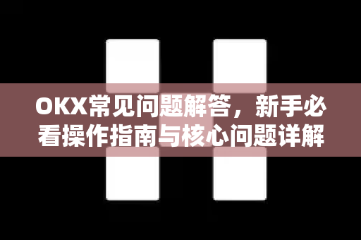 OKX常见问题解答,新手必看操作指南与核心问题详解-第1张图片-OKX交易所 - 欧易官方下载 | 领先安全的加密交易中心 OKX常见问题解答,新手必看操作指南与核心问题详解-第1张图片-OKX交易所 - 欧易官方下载 | 领先安全的加密交易中心