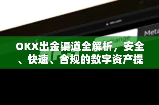 OKX出金渠道全解析,安全、快速、合规的数字资产提现指南-第1张图片-OKX交易所 - 欧易官方下载 | 领先安全的加密交易中心 OKX出金渠道全解析,安全、快速、合规的数字资产提现指南-第1张图片-OKX交易所 - 欧易官方下载 | 领先安全的加密交易中心