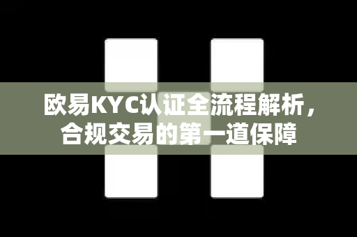 欧易KYC认证全流程解析,合规交易的第一道保障-第1张图片-OKX交易所 - 欧易官方下载 | 领先安全的加密交易中心 欧易KYC认证全流程解析,合规交易的第一道保障-第1张图片-OKX交易所 - 欧易官方下载 | 领先安全的加密交易中心