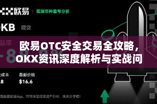 欧易OTC安全交易全攻略,OKX资讯深度解析与实战问答-第1张图片-OKX交易所 - 欧易官方下载 | 领先安全的加密交易中心 欧易OTC安全交易全攻略,OKX资讯深度解析与实战问答-第1张图片-OKX交易所 - 欧易官方下载 | 领先安全的加密交易中心