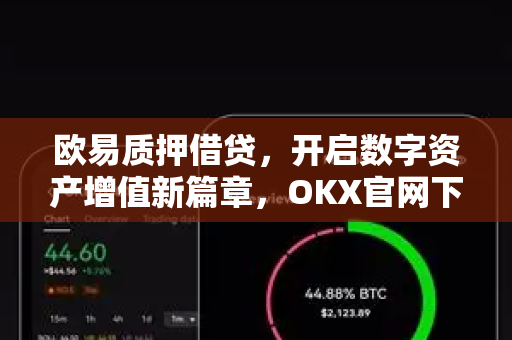 欧易质押借贷,开启数字资产增值新篇章,OKX官网下载解锁更多功能-第1张图片-OKX交易所 - 欧易官方下载 | 领先安全的加密交易中心 欧易质押借贷,开启数字资产增值新篇章,OKX官网下载解锁更多功能-第1张图片-OKX交易所 - 欧易官方下载 | 领先安全的加密交易中心