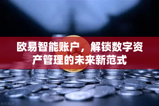 欧易智能账户,解锁数字资产管理的未来新范式-第1张图片-OKX交易所 - 欧易官方下载 | 领先安全的加密交易中心 欧易智能账户,解锁数字资产管理的未来新范式-第1张图片-OKX交易所 - 欧易官方下载 | 领先安全的加密交易中心