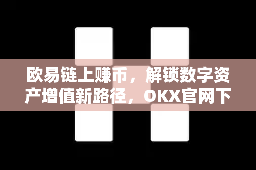 欧易链上赚币，解锁数字资产增值新路径，OKX官网下载开启财富之旅