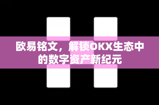 欧易铭文，解锁OKX生态中的数字资产新纪元