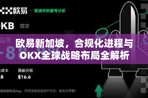 欧易新加坡，合规化进程与OKX全球战略布局全解析-第1张图片-OKX交易所 - 欧易官方下载 | 领先安全的加密交易中心