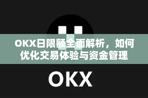 OKX日限额全面解析,如何优化交易体验与资金管理-第1张图片-OKX交易所 - 欧易官方下载 | 领先安全的加密交易中心 OKX日限额全面解析,如何优化交易体验与资金管理-第1张图片-OKX交易所 - 欧易官方下载 | 领先安全的加密交易中心