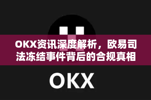 OKX资讯深度解析,欧易司法冻结事件背后的合规真相与投资者应对指南-第1张图片-OKX交易所 - 欧易官方下载 | 领先安全的加密交易中心 OKX资讯深度解析,欧易司法冻结事件背后的合规真相与投资者应对指南-第1张图片-OKX交易所 - 欧易官方下载 | 领先安全的加密交易中心
