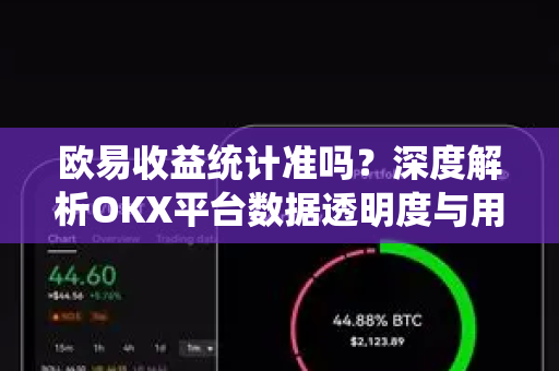 欧易收益统计准吗?深度解析OKX平台数据透明度与用户真实体验-第1张图片-OKX交易所 - 欧易官方下载 | 领先安全的加密交易中心 欧易收益统计准吗?深度解析OKX平台数据透明度与用户真实体验-第1张图片-OKX交易所 - 欧易官方下载 | 领先安全的加密交易中心