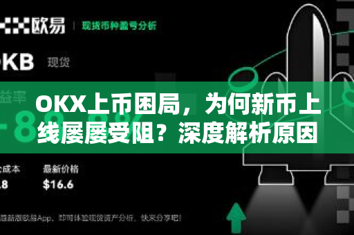 OKX上币困局,为何新币上线屡屡受阻?深度解析原因与未来趋势-第1张图片-OKX交易所 - 欧易官方下载 | 领先安全的加密交易中心 OKX上币困局,为何新币上线屡屡受阻?深度解析原因与未来趋势-第1张图片-OKX交易所 - 欧易官方下载 | 领先安全的加密交易中心