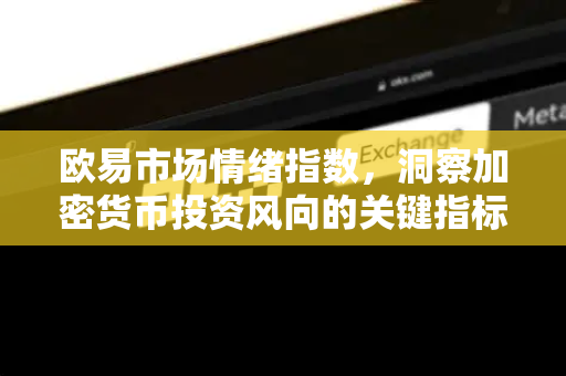 欧易市场情绪指数,洞察加密货币投资风向的关键指标-第1张图片-OKX交易所 - 欧易官方下载 | 领先安全的加密交易中心 欧易市场情绪指数,洞察加密货币投资风向的关键指标-第1张图片-OKX交易所 - 欧易官方下载 | 领先安全的加密交易中心