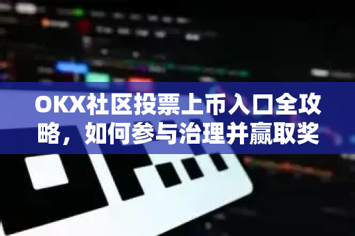 OKX社区投票上币入口全攻略,如何参与治理并赢取奖励?-第1张图片-OKX交易所 - 欧易官方下载 | 领先安全的加密交易中心 OKX社区投票上币入口全攻略,如何参与治理并赢取奖励?-第1张图片-OKX交易所 - 欧易官方下载 | 领先安全的加密交易中心