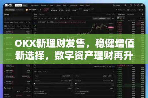 OKX新理财发售，稳健增值新选择，数字资产理财再升级