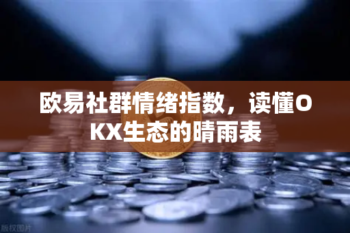 欧易社群情绪指数,读懂OKX生态的晴雨表-第1张图片-OKX交易所 - 欧易官方下载 | 领先安全的加密交易中心 欧易社群情绪指数,读懂OKX生态的晴雨表-第1张图片-OKX交易所 - 欧易官方下载 | 领先安全的加密交易中心